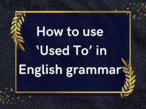 How to use 'Used To' in English grammar